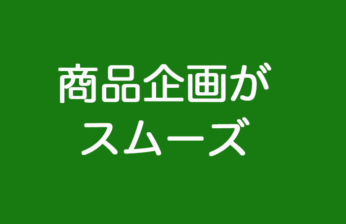 商品企画がスムーズ